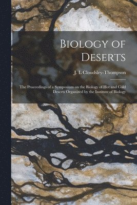 Biology of Deserts: the Proceedings of a Symposium on the Biology of Hot and Cold Deserts Organized by the Institute of Biology 1