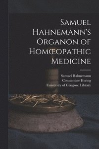 bokomslag Samuel Hahnemann's Organon of Homoeopathic Medicine [electronic Resource]