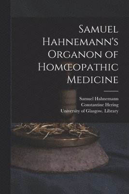 Samuel Hahnemann's Organon of Homoeopathic Medicine [electronic Resource] 1