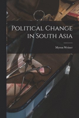 Myron Weiner - Political Change in South Asia, Häftad