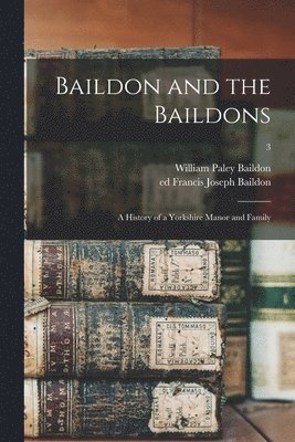 Baildon and the Baildons; a History of a Yorkshire Manor and Family; 3 1