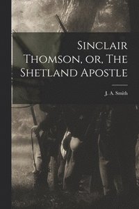 bokomslag Sinclair Thomson, or, The Shetland Apostle [microform]