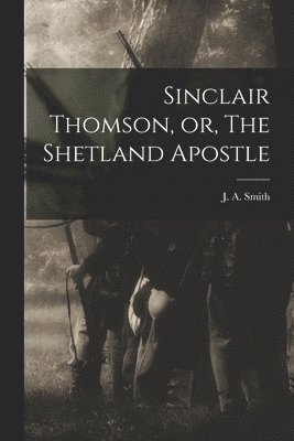 bokomslag Sinclair Thomson, or, The Shetland Apostle [microform]