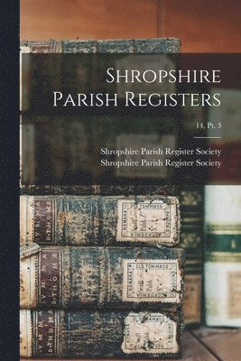 Shropshire Parish Register Society - Shropshire Parish Registers; 14, pt. 3, Häftad