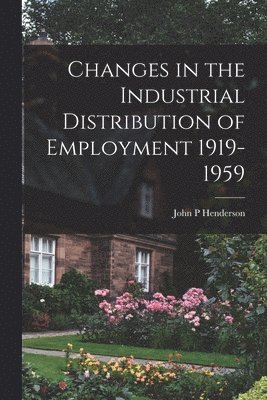 Changes in the Industrial Distribution of Employment 1919-1959 1