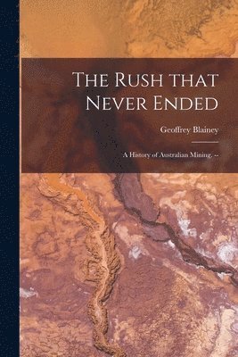 bokomslag The Rush That Never Ended: a History of Australian Mining. --