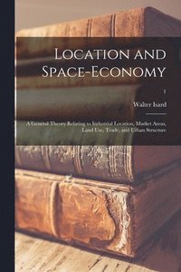 bokomslag Location and Space-economy; a General Theory Relating to Industrial Location, Market Areas, Land Use, Trade, and Urban Structure; 1