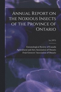 bokomslag Annual Report on the Noxious Insects of the Province of Ontario; 1st (1875)