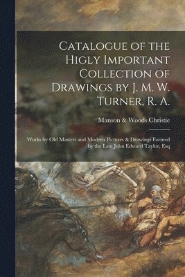 Catalogue of the Higly Important Collection of Drawings by J. M. W. Turner, R. A. 1