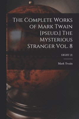 Mark Twain, Mark 1835-1910 Twain - Complete Works of Mark Twain [pseud.] The Mysterious Stranger Vol. 8; EIGHT (8), Häftad
