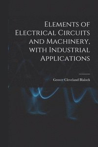 bokomslag Elements of Electrical Circuits and Machinery, With Industrial Applications