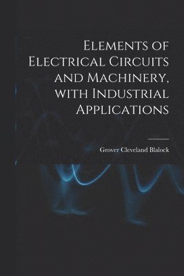 bokomslag Elements of Electrical Circuits and Machinery, With Industrial Applications