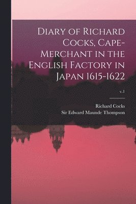 Richard D. Cocks, Edward Maunde Thompson - Diary of Richard Cocks, Cape-merchant in the English Factory in Japan 1615-1622; v.1, Häftad
