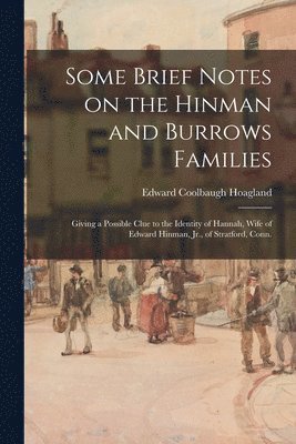 bokomslag Some Brief Notes on the Hinman and Burrows Families: Giving a Possible Clue to the Identity of Hannah, Wife of Edward Hinman, Jr., of Stratford, Conn.