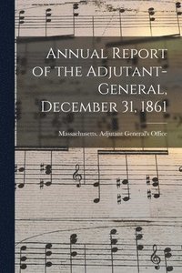 bokomslag Annual Report of the Adjutant-General, December 31, 1861