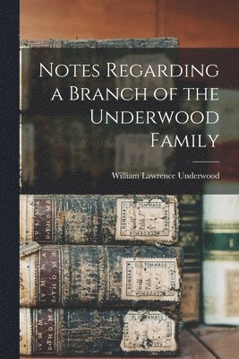 bokomslag Notes Regarding a Branch of the Underwood Family