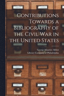 Contributions Towards a Bibliography of the Civil War in the United States