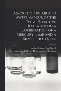 bokomslag Absorption by Air and Water Vapour of the Total Effective Radiation in a Combination of a Mercury Lamp and a Silver Photocell