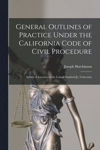 bokomslag General Outlines of Practice Under the California Code of Civil Procedure