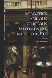 bokomslag Acrostics, Serious, Religious, Sentimental, Mirthful, Etc