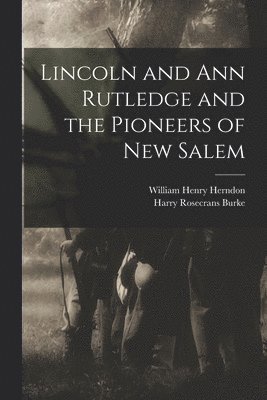 Lincoln and Ann Rutledge and the Pioneers of New Salem 1