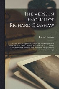 bokomslag The Verse in English of Richard Crashaw: the 1646 Text of Steps to the Temple and The Delights of the Muses; the 1652 Text of Carmen Deo Nostro; the 1