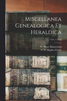 Miscellanea Genealogica Et Heraldica; Vol. 1 (1916) 1