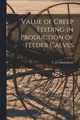 Value of Creep Feeding in Production of Feeder Calves; 423 1