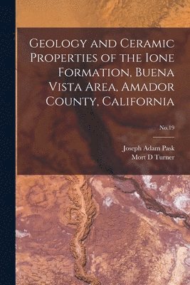 Joseph Adam 1913- Pask, Mort D. Turner, Joseph Adam Pask, Mort D Turner - Geology and Ceramic Properties of the Ione Formation, Buena Vista Area, Amador County, California; No.19, Häftad