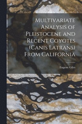 Multivariate Analysis of Pleistocene and Recent Coyotes (Canis Latrans) From California 1