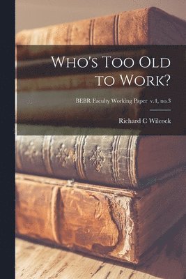 Who's Too Old to Work?; BEBR Faculty Working Paper v.4, no.3 1