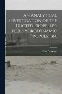 bokomslag An Analytical Investigation of the Ducted Propeller for Hydrodynamic Propulsion.