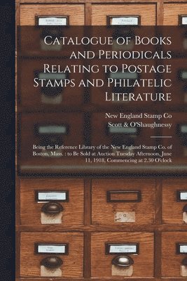 New England Stamp Co, Scott & O'Shaughnessy - Catalogue of Books and Periodicals Relating to Postage Stamps and Philatelic Literature, Häftad