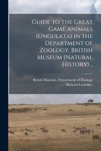 bokomslag Guide to the Great Game Animals (Ungulata) in the Department of Zoology, British Museum (Natural History) ..