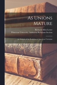 bokomslag As Unions Mature; an Analysis of the Evolution of American Unionism