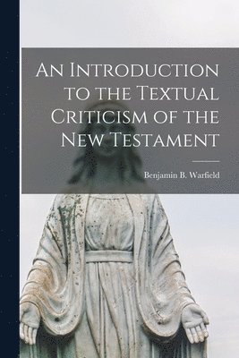 An Introduction to the Textual Criticism of the New Testament [microform] 1