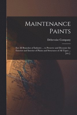 Maintenance Paints: for All Branches of Industry ... to Preserve and Decorate the Exterior and Interior of Plants and Structures of All Ty 1