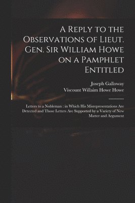 Reply to the Observations of Lieut. Gen. Sir William Howe on a Pamphlet Entitled