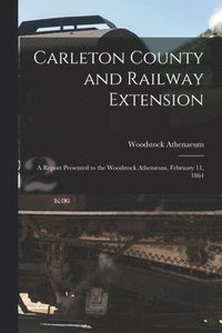 bokomslag Carleton County and Railway Extension [microform]