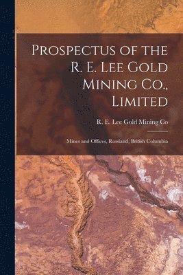 Prospectus of the R. E. Lee Gold Mining Co., Limited [microform] 1