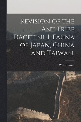 Revision of the Ant Tribe Dacetini. I. Fauna of Japan, China and Taiwan. 1