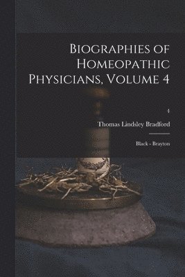 Biographies of Homeopathic Physicians, Volume 4