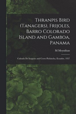 Thranpis Bird (Tanagers), Frijoles, Barro Colorado Island and Gamboa, Panama; Calzada De Inaguito and Cerro Pichincha, Ecuador, 1957 1