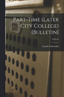 Part-time (Later City College) [Bulletin]; 1943-44 1