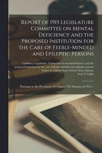 bokomslag Report of 1915 Legislature Committee on Mental Deficiency and the Proposed Institution for the Care of Feeble-minded and Epileptic Persons