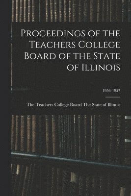 bokomslag Proceedings of the Teachers College Board of the State of Illinois; 1956-1957