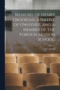 bokomslag Memoirs of Henry Obookiah, a Native of Owhyhee, and a Member of the Foreign Mission School;