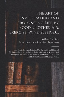 bokomslag The Art of Invigorating and Prolonging Life, by Food, Clothes, Air, Exercise, Wine, Sleep, &c.