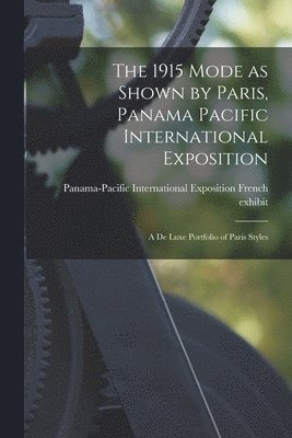 bokomslag 1915 Mode as Shown by Paris, Panama Pacific International Exposition; a De Luxe Portfolio of Paris Styles