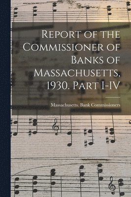 bokomslag Report of the Commissioner of Banks of Massachusetts, 1930. Part I-IV